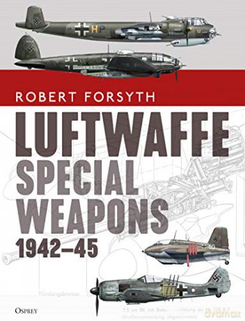 Luftwaffe Special Weapons 1942-45 - Robert Forsyth [KSIĄŻKA]