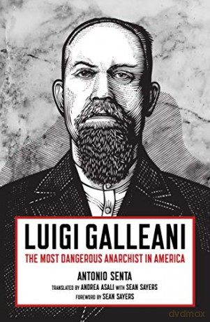 Luigi Galleani: The Most Dangerous Anarchist in America - Antonio Senta [KSIĄŻKA]