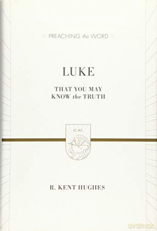 Luke: That You May Know the Truth (Preaching the Word) - R. Kent Hughes [KSIĄŻKA]