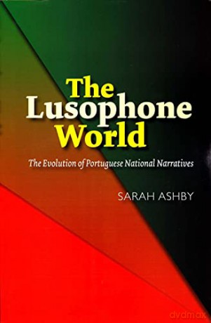 Lusophone World: The Evolution of Portuguese National Narratives (Portuguese-Speaking World: Its Histo) (Portuguese-Speaking World: Its History, Politics and Culture) - Sarah Ashby [KSIĄŻKA]