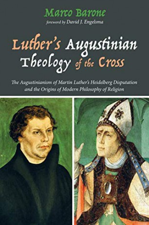 Luther's Augustinian Theology of the Cross: The Augustinianism of Martin Luther's Heidelberg Disputation and the Origins of Modern Philosophy of Religion - Marco Barone [KSIĄŻKA]