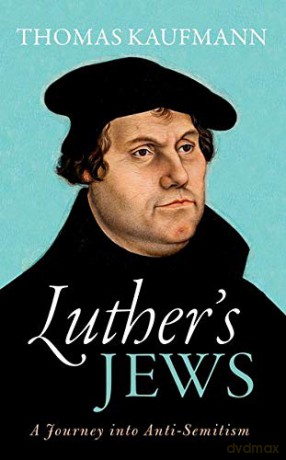 Luther's Jews: A Journey into Anti-Semitism - Thomas Kaufmann [KSIĄŻKA]