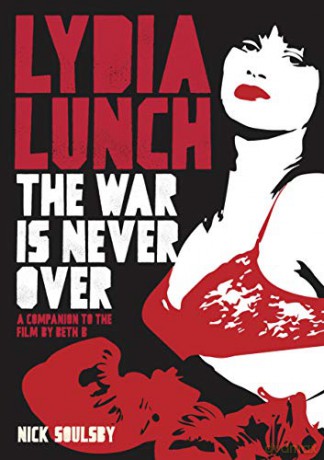 Lydia Lunch: The War Is Never Over: A Companion to the Film by Beth B - Nick Soulsby [KSIĄŻKA]