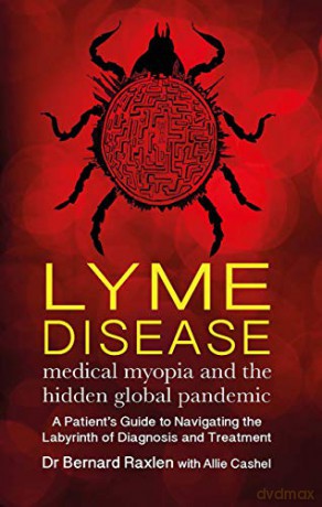 Lyme Disease - medical myopia and the hidden global pandemic: A guide to navigating the labyrinth of diagnosis and treatment - Bernard Raxlen [KSIĄŻKA]