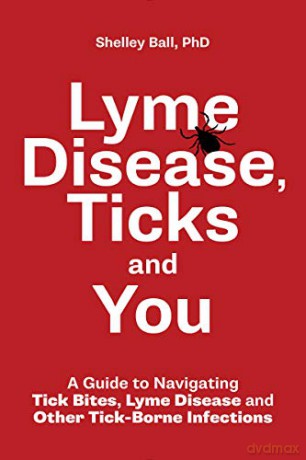 Lyme Disease, Ticks and You: A Guide to Navigating Tick Bites, Lyme Disease and Other Tick-Borne Infections - Shelley Ball [KSIĄŻKA]