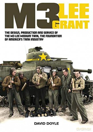 M3 Lee Grant: The design, production and service of The M3 medium tank, the foundation of America's tank industry - David Doyle [KSIĄŻKA]