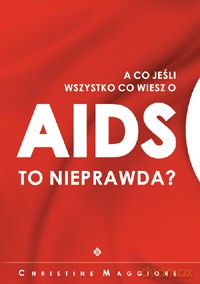 A Co Jeśli Wszystko Co Wiesz O Aids Jest Nieprawdą - Christine Maggiore [KSIĄŻKA]