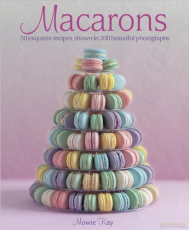 Macarons: 50 Exquisite Recipes, Shown in 200 Beautiful Photographs - Mowie Kay [KSIĄŻKA]
