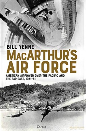MacArthur's Air Force: American Airpower over the Pacific and the Far East, 1941-51 - Bill Yenne [KSIĄŻKA]