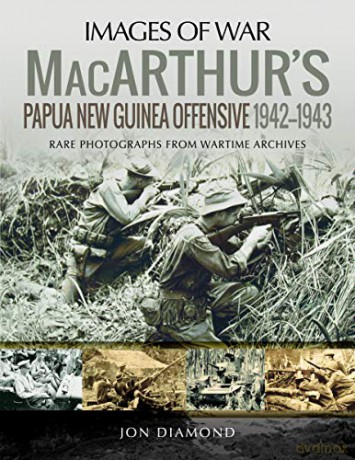 MacArthur's Papua New Guinea Offensive, 1942-1943: Rare Photographs from Wartime Archives (Images of War) - Jon Diamond [KSIĄŻKA]