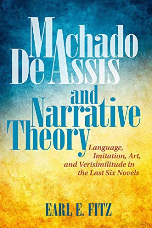 Machado de Assis and Narrative Theory: Language, Art, and Verisimilitude in the Last Six Novels (Bucknell Studies in Latin American Literature and Theory) - Earl E. Fitz [KSIĄŻKA]