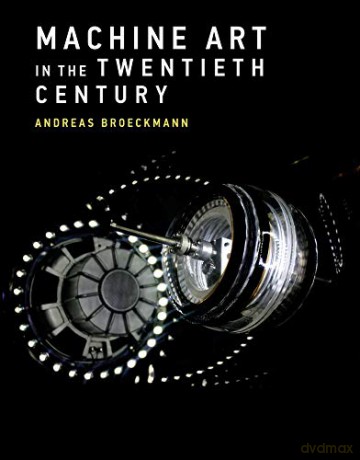 Machine Art in the Twentieth Century (Leonardo) - Andreas Broeckmann [KSIĄŻKA]