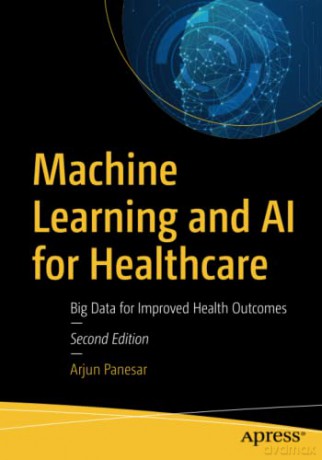 Machine Learning and AI for Healthcare: Big Data for Improved Health Outcomes - Arjun Panesar [KOMIKS]