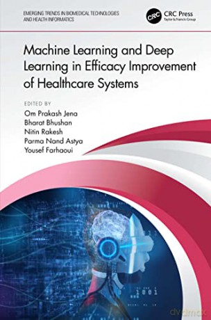 Machine Learning and Deep Learning in Efficacy Improvement of Healthcare Systems (Emerging Trends in Biomedical Technologies and Health informatics) - Om Prakash Jena [KSIĄŻKA]