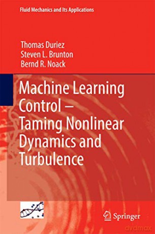 Machine Learning Control - Taming Nonlinear Dynamics and Turbulence: 116 (Fluid Mechanics and Its Applications, 116) - Thomas Duriez [KSIĄŻKA]
