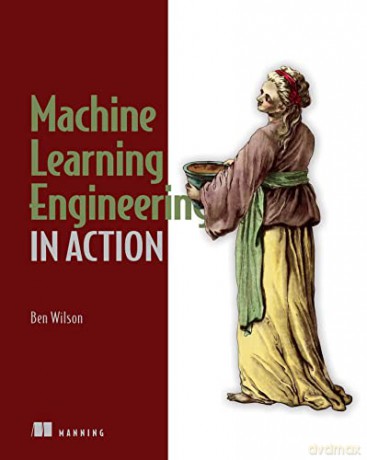 Machine Learning Engineering in Action - Ben Wilson [KSIĄŻKA]