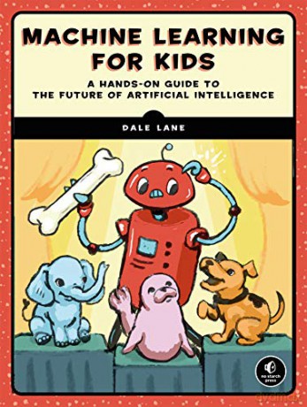 Machine Learning for Kids: A Project-Based Introduction to Artificial Intelligence: A Playful Introduction to Artificial Intelligence - Dale Lane [KSIĄŻKA]