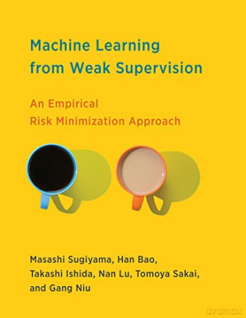 Machine Learning from Weak Supervision: An Empirical Risk Minimization Approach (Adaptive Computation and Machine Learning series) - Masashi Sugiyama [KSIĄŻKA]