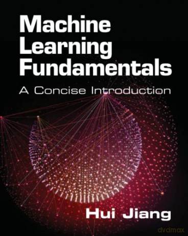 Machine Learning Fundamentals: A Concise Introduction - Hui Jiang [KSIĄŻKA]