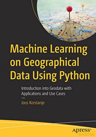 Machine Learning on Geographical Data Using Python: Introduction into Geodata with Applications and Use Cases - Joos Korstanje [KSIĄŻKA]