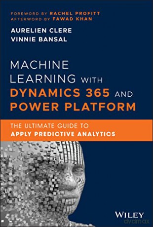 Machine Learning with Dynamics 365 and Power Platform - The Ultimate Guide to Apply Predictive Analytics - Aurelien Clere [KSIĄŻKA]