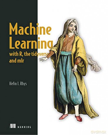 Machine Learning with R, tidyverse, and mlr - Hefin Rhys [KSIĄŻKA]