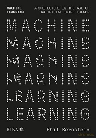 Machine Learning: Architecture in the Age of Artificial Intelligence - Phil Bernstein [KSIĄŻKA]