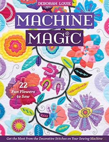 Machine Magic: Get the most from the decorative stitches on your sewing machine; 22 fun flowers to sew - Deborah Louie [KSIĄŻKA]