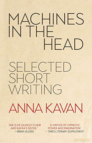 Machines in the Head: Selected Short Writing: The Selected Short Writing of Anna Kavan - Anna Kavan [KSIĄŻKA]