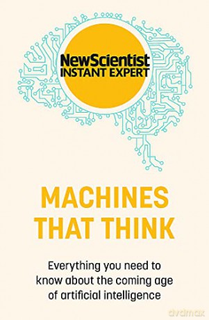 Machines that Think: Everything you need to know about the coming age of artificial intelligence (New Scientist Instant Expert) - New Scientist [KSIĄŻKA]
