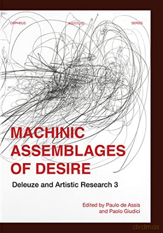 Machinic Assemblages of Desire: Deleuze and Artistic Research (Orpheus Institute Series) - Paulo de Assis [KSIĄŻKA]