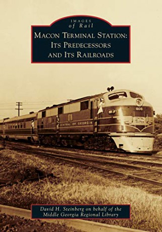Macon Terminal Station: Its Predecessors and Its Railroads (Images of Rail) - David H. Steinberg [KSIĄŻKA]