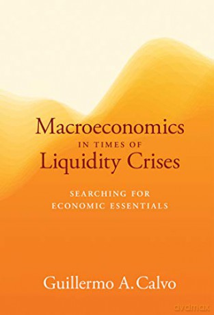 Macroeconomics in Times of Liquidity Crises: Searching for Economic Essentials (Ohlin Lectures) - Guillermo A. Calvo [KSIĄŻKA]