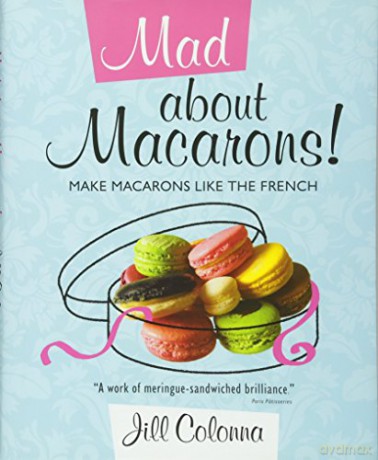Mad About Macarons! Make Macarons Like the French - Jill Colonna [KSIĄŻKA]