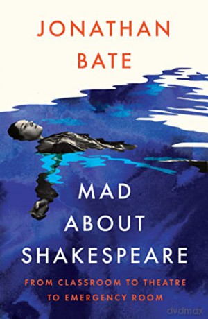 Mad about Shakespeare: From Classroom to Theatre to Emergency Room - Jonathan Bate [KSIĄŻKA]