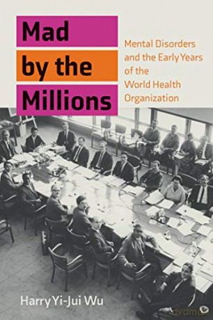 Mad by the Millions: Mental Disorders in the Age of World Citizenship, Experts, and Technology: Mental Disorders and the Early Years of the World Health Organization (Culture and Psychiatry) - Harry Yi-Jui Wu [KSIĄŻKA]