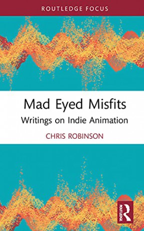 Mad Eyed Misfits: Writings on Indie Animation (Focus Animation) - Chris Robinson [KSIĄŻKA]