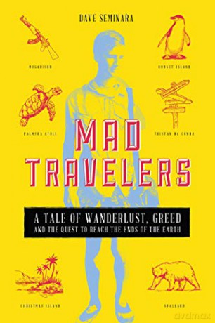Mad Travelers: A Tale of Wanderlust, Greed and the Quest to Reach the Ends of the Earth - Dave Seminara [KSIĄŻKA]
