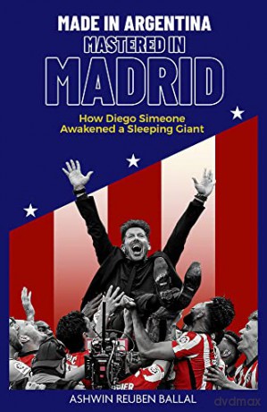 Made in Argentina, Mastered in Madrid: How Diego Simeone Awakened a Sleeping Giant - Ashwin Ballal [KSIĄŻKA]