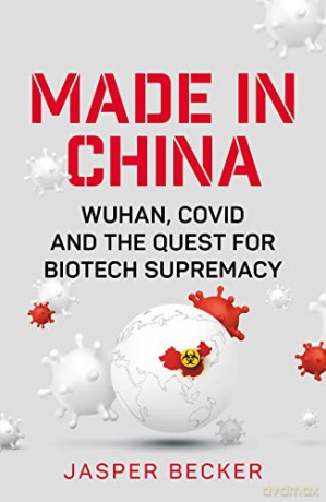 Made in China: Wuhan, Covid and the Quest for Biotech Supremacy - Jasper Becker [KSIĄŻKA]
