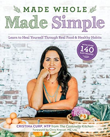 Made Whole Made Simple: Learn to Heal Yourself Through Real Food and Healthy Habits - Cristina Curp [KSIĄŻKA]