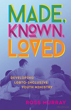 Made, Known, Loved: Developing LGBTQ-Inclusive Youth Ministry - Ross Murray [KSIĄŻKA]