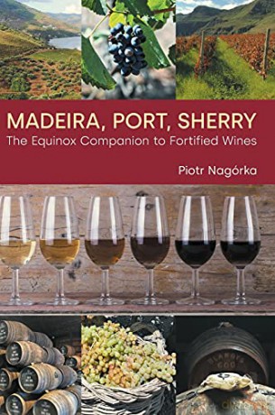 Madeira, Port, Sherry: The Equinox Companion to Fortified Wines - Nagorka [KSIĄŻKA]