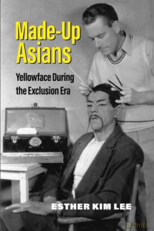 Made-Up Asians: Yellowface During the Exclusion Era - Esther Kim Lee [KSIĄŻKA]