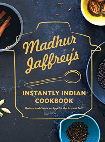 Madhur Jaffrey's Instantly Indian Cookbook: Modern and Classic Recipes for the Instant Pot(r) - Madhur Jaffrey [KSIĄŻKA]