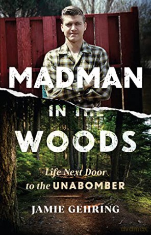 Madman in the Woods: Life Next Door to the Unabomber - Jamie Gehring [KSIĄŻKA]
