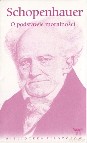 Biblioteka filozofów 16: O podstawie moralności - Arthur Schopenhauer [KSIĄŻKA]
