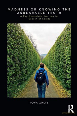 Madness or Knowing the Unbearable Truth: A Psychoanalytic Journey in Search of Sanity - Tova Zaltz [KSIĄŻKA]