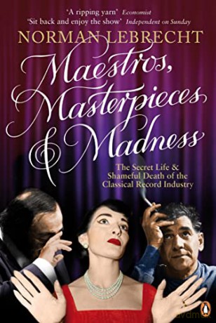 Maestros, Masterpieces and Madness: The Secret Life and Shameful Death of the Classical Record Industry - Norman Lebrecht [KSIĄŻKA]