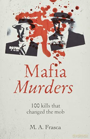 Mafia Murders: 100 Kills that Changed the Mob (True Criminals) - M. A. Frasca [KSIĄŻKA]